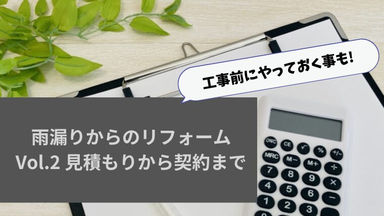 雨漏りからのリフォームVol.2 見積もりから契約まで／安くするコツや工事前にやっておく事も！