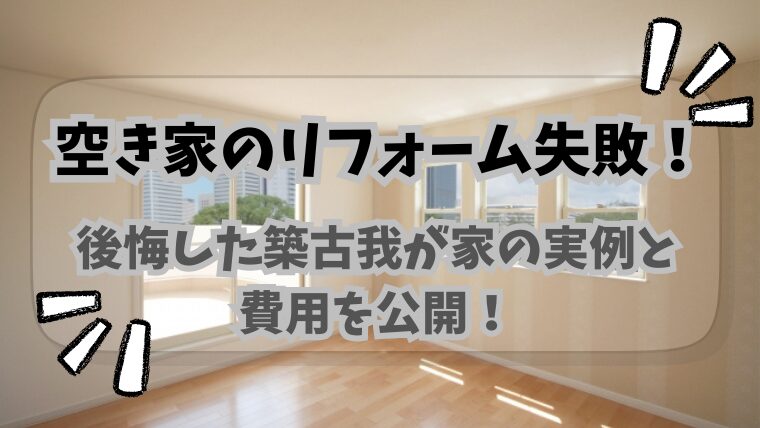 空き家のリフォーム失敗！後悔した築古我が家の実例と費用を公開！